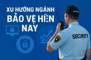 Xu hướng ngành bảo vệ hiện nay